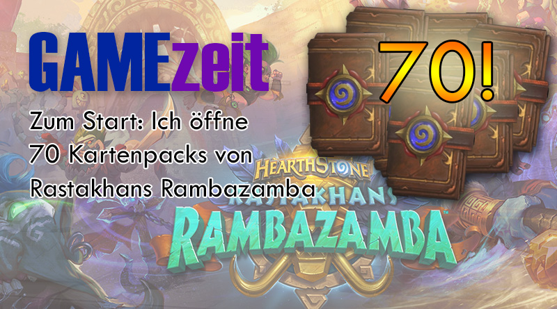 GAMEzeit #3 – Ich öffne 70 Hearthstone Packs zu Rastakhans Rambazamba