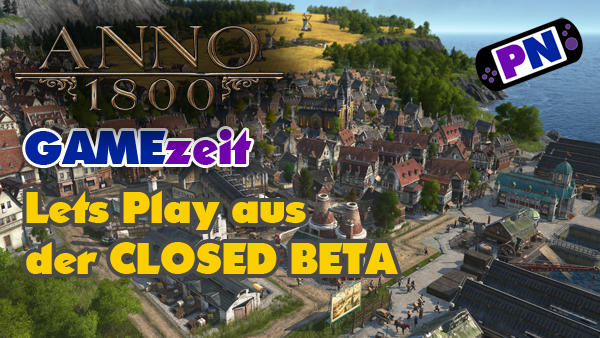 GAMEzeit #6: Anno 1800 Closed Beta