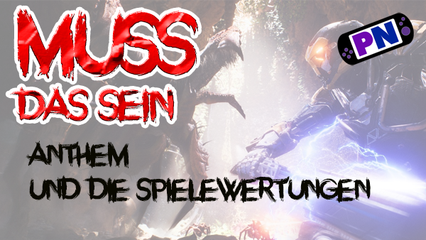 Muss das Sein #6: EAs Anthem und das Wertungsdebakel